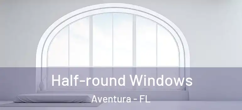  Half-round Windows Aventura - FL